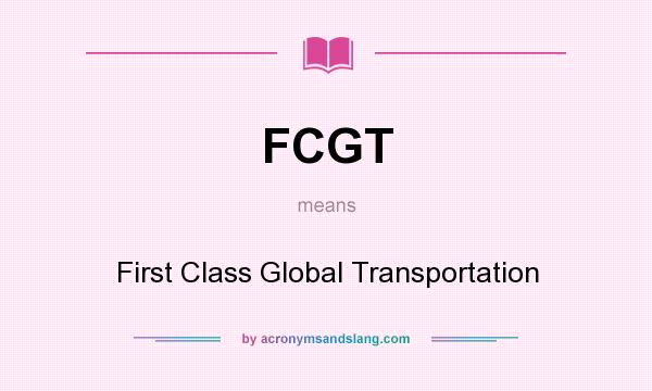 What does FCGT mean? It stands for First Class Global Transportation