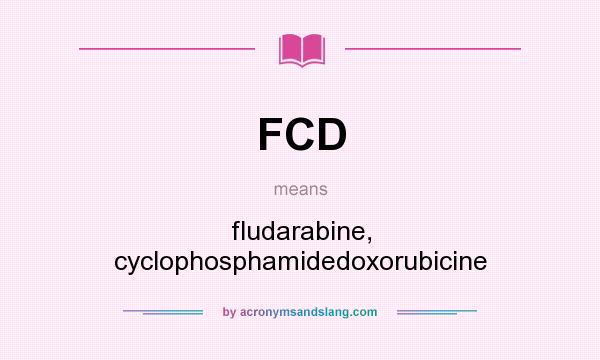 What does FCD mean? It stands for fludarabine, cyclophosphamidedoxorubicine