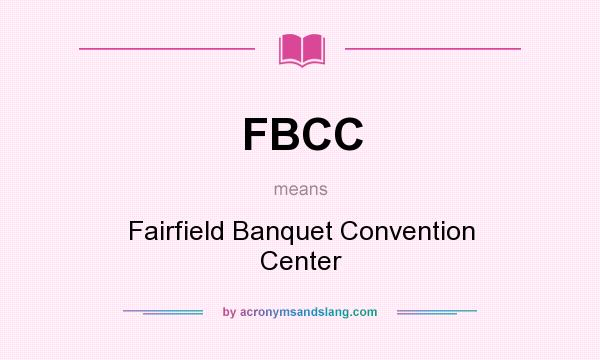 What does FBCC mean? It stands for Fairfield Banquet Convention Center