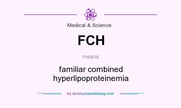 What does FCH mean? It stands for familiar combined hyperlipoproteinemia
