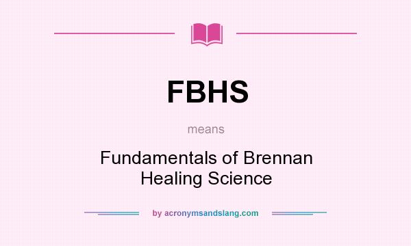 What does FBHS mean? It stands for Fundamentals of Brennan Healing Science