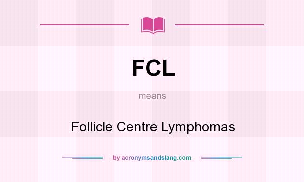 What does FCL mean? It stands for Follicle Centre Lymphomas