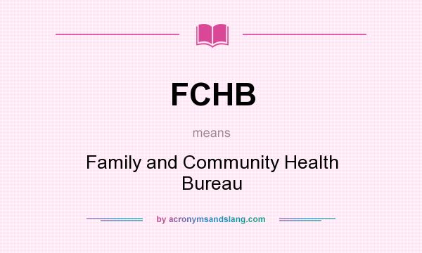 What does FCHB mean? It stands for Family and Community Health Bureau