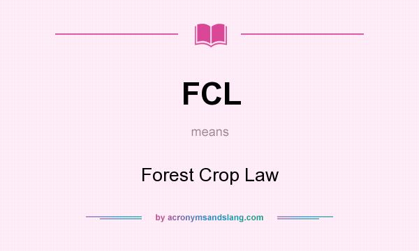 What does FCL mean? It stands for Forest Crop Law