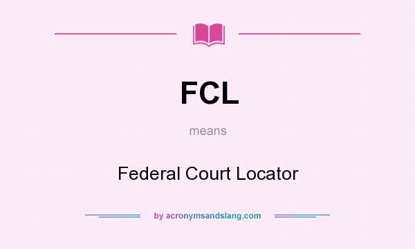 What does FCL mean? It stands for Federal Court Locator