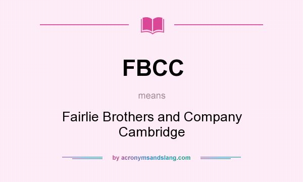 What does FBCC mean? It stands for Fairlie Brothers and Company Cambridge