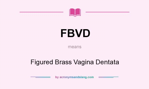 What does FBVD mean? It stands for Figured Brass Vagina Dentata