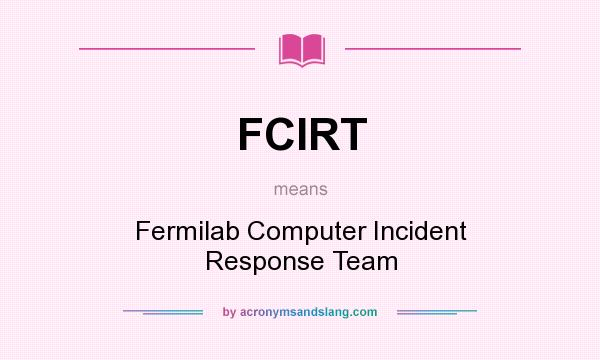What does FCIRT mean? It stands for Fermilab Computer Incident Response Team