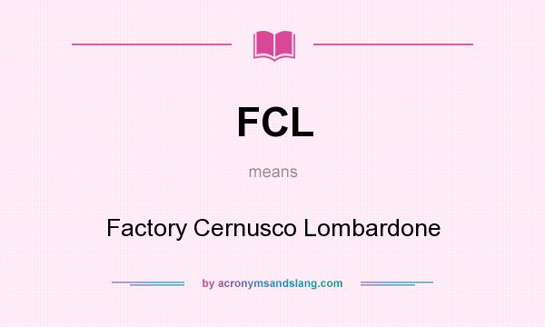What does FCL mean? It stands for Factory Cernusco Lombardone