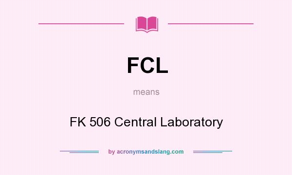 What does FCL mean? It stands for FK 506 Central Laboratory