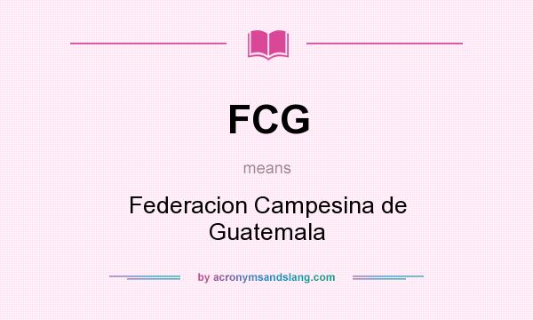 What does FCG mean? It stands for Federacion Campesina de Guatemala