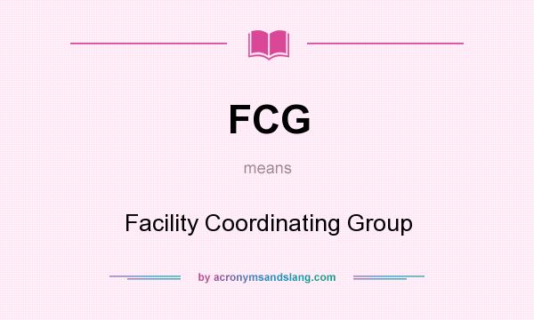 What does FCG mean? It stands for Facility Coordinating Group