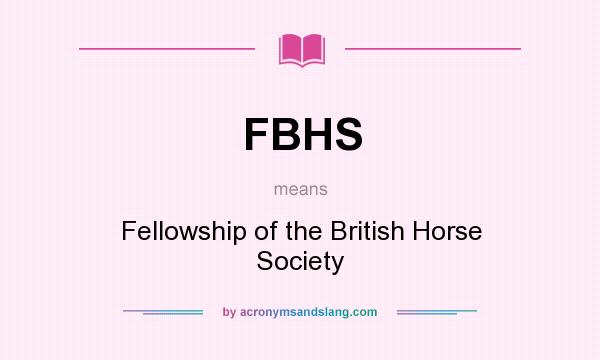 What does FBHS mean? It stands for Fellowship of the British Horse Society