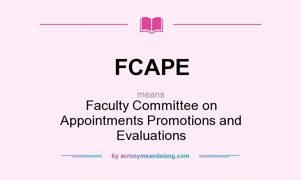 What does FCAPE mean? It stands for Faculty Committee on Appointments Promotions and Evaluations
