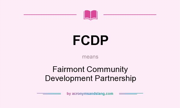 What does FCDP mean? It stands for Fairmont Community Development Partnership