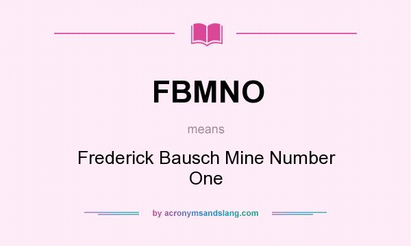 What does FBMNO mean? It stands for Frederick Bausch Mine Number One