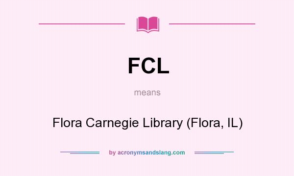 What does FCL mean? It stands for Flora Carnegie Library (Flora, IL)