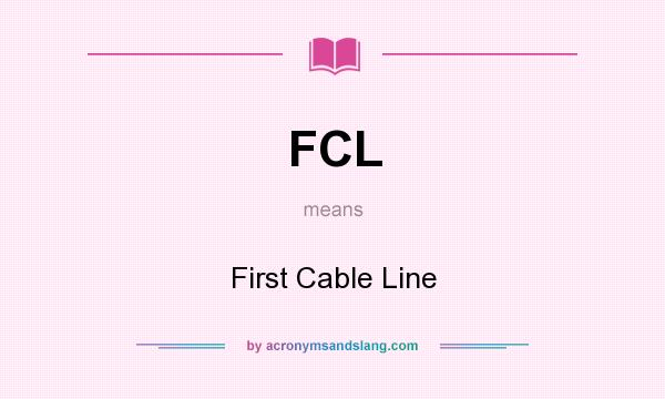 What does FCL mean? It stands for First Cable Line