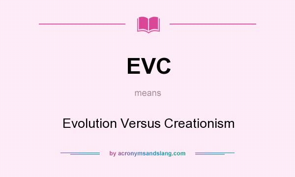 What does EVC mean? It stands for Evolution Versus Creationism