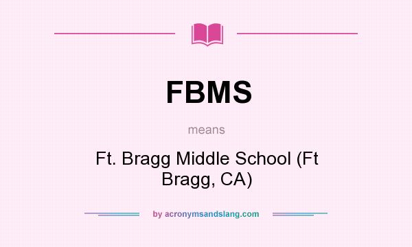 What does FBMS mean? It stands for Ft. Bragg Middle School (Ft Bragg, CA)