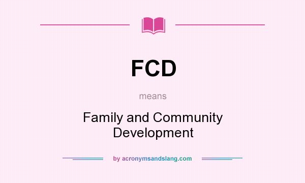 What does FCD mean? It stands for Family and Community Development