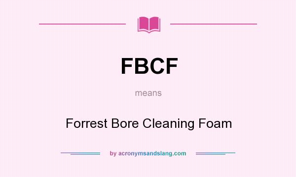 What does FBCF mean? It stands for Forrest Bore Cleaning Foam
