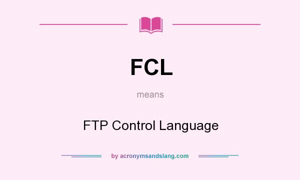 What does FCL mean? It stands for FTP Control Language