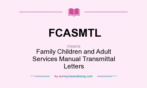 What does FCASMTL mean? It stands for Family Children and Adult Services Manual Transmittal Letters