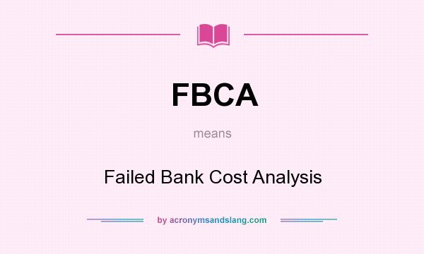 What does FBCA mean? It stands for Failed Bank Cost Analysis