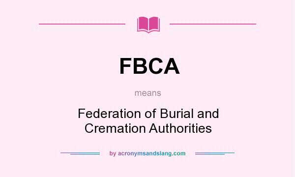 What does FBCA mean? It stands for Federation of Burial and Cremation Authorities