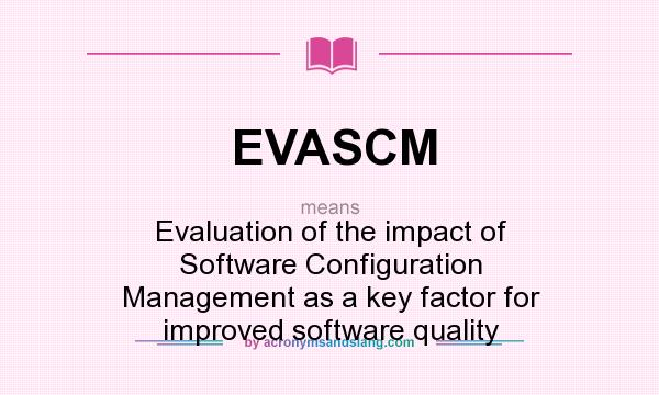 What does EVASCM mean? It stands for Evaluation of the impact of Software Configuration Management as a key factor for improved software quality