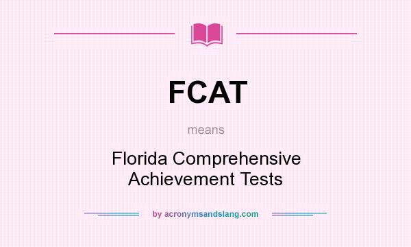 What does FCAT mean? It stands for Florida Comprehensive Achievement Tests