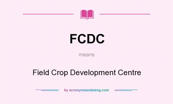 What does FCDC mean? It stands for Field Crop Development Centre