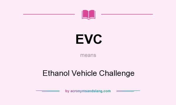 What does EVC mean? It stands for Ethanol Vehicle Challenge