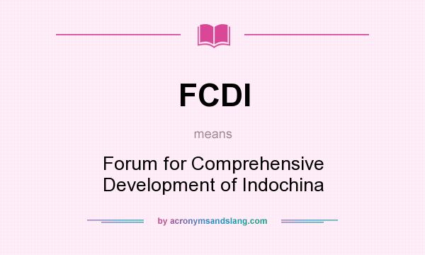 What does FCDI mean? It stands for Forum for Comprehensive Development of Indochina