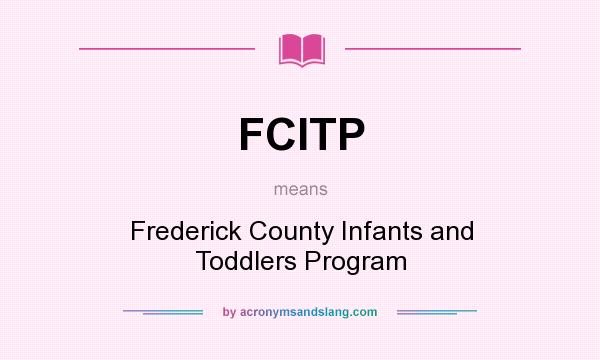 What does FCITP mean? It stands for Frederick County Infants and Toddlers Program