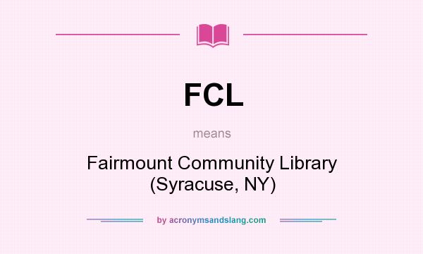What does FCL mean? It stands for Fairmount Community Library (Syracuse, NY)