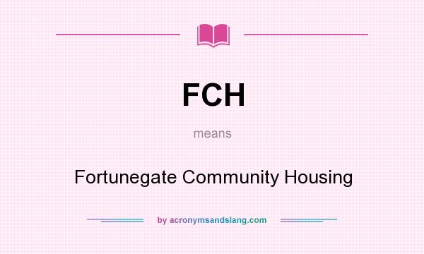 What does FCH mean? It stands for Fortunegate Community Housing