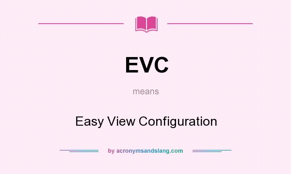 What does EVC mean? It stands for Easy View Configuration