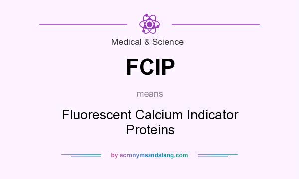 What does FCIP mean? It stands for Fluorescent Calcium Indicator Proteins