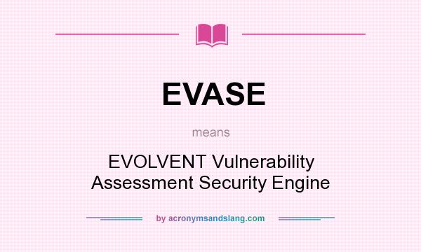 What does EVASE mean? It stands for EVOLVENT Vulnerability Assessment Security Engine