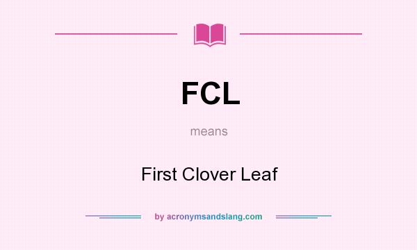 What does FCL mean? It stands for First Clover Leaf
