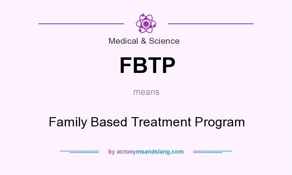 What does FBTP mean? It stands for Family Based Treatment Program