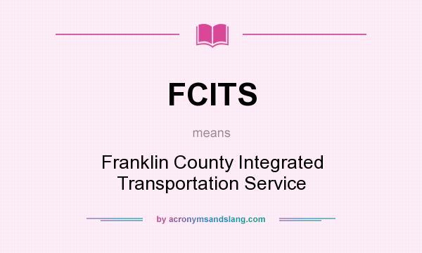 What does FCITS mean? It stands for Franklin County Integrated Transportation Service