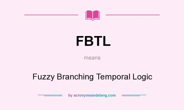 What does FBTL mean? It stands for Fuzzy Branching Temporal Logic