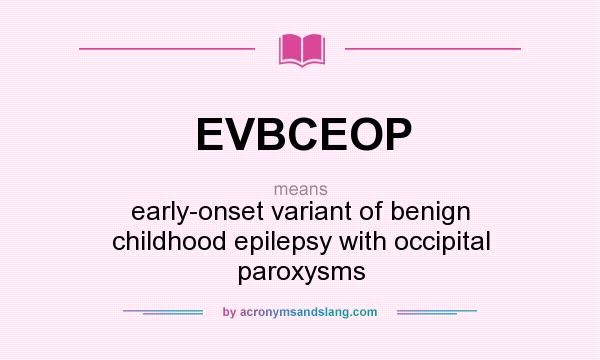 What does EVBCEOP mean? It stands for early-onset variant of benign childhood epilepsy with occipital paroxysms