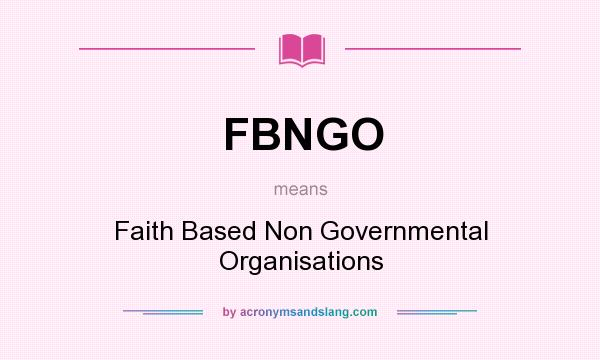 What does FBNGO mean? It stands for Faith Based Non Governmental Organisations