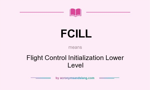 What does FCILL mean? It stands for Flight Control Initialization Lower Level