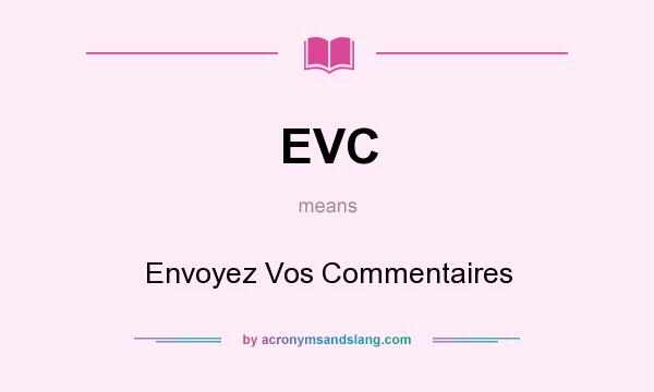 What does EVC mean? It stands for Envoyez Vos Commentaires