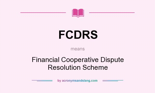 What does FCDRS mean? It stands for Financial Cooperative Dispute Resolution Scheme